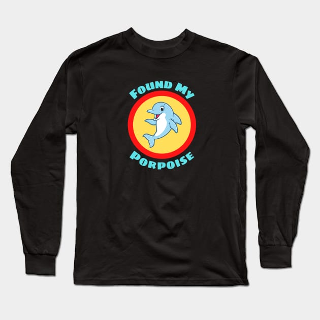 Found My Porpoise - Porpoise Pun Long Sleeve T-Shirt by Allthingspunny